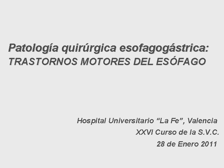 Patología quirúrgica esofagogástrica: TRASTORNOS MOTORES DEL ESÓFAGO Hospital Universitario “La Fe”, Valencia XXVI Curso