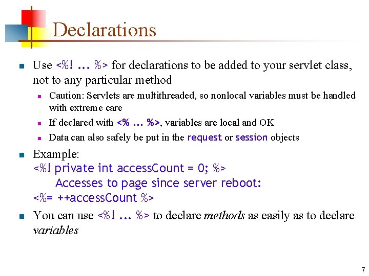 Declarations n Use <%!. . . %> for declarations to be added to your