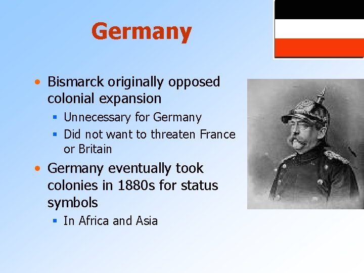 Germany • Bismarck originally opposed colonial expansion § Unnecessary for Germany § Did not