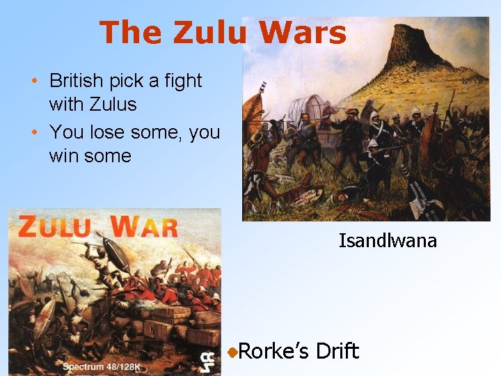 The Zulu Wars • British pick a fight with Zulus • You lose some,