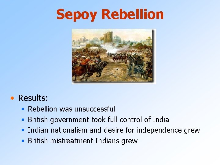 Sepoy Rebellion • Results: § § Rebellion was unsuccessful British government took full control