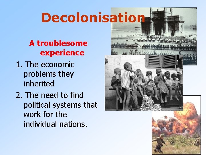 Decolonisation A troublesome experience 1. The economic problems they inherited 2. The need to