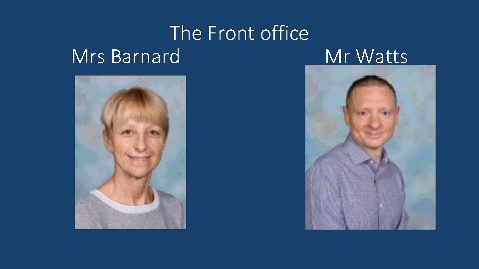 The Front office Mrs Barnard Mr Watts 