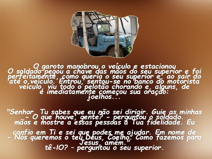 O garoto manobrou o veículo e estacionou O soldado pegou a chave das mãos O garoto manobrou o veículo e estacionou O soldado pegou a chave das mãos
