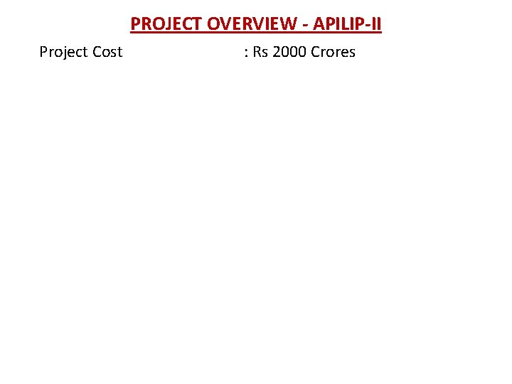 PROJECT OVERVIEW - APILIP-II Project Cost : Rs 2000 Crores 