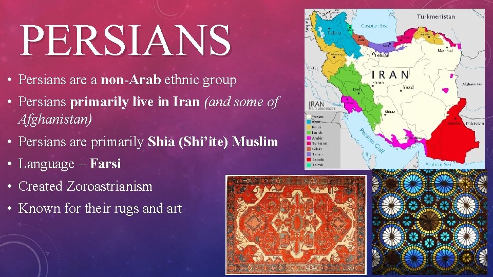 PERSIANS • Persians are a non-Arab ethnic group • Persians primarily live in Iran