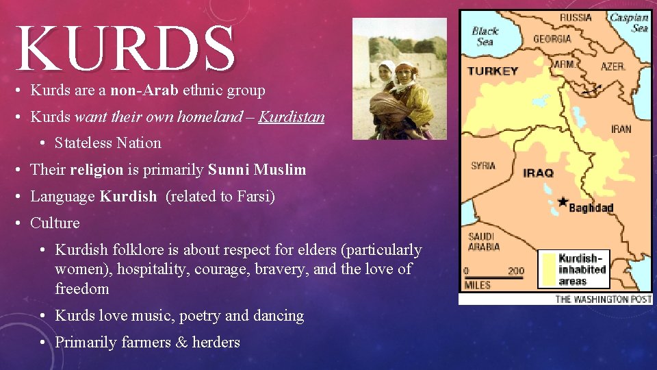 KURDS • Kurds are a non-Arab ethnic group • Kurds want their own homeland