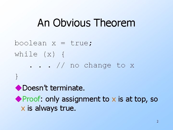 An Obvious Theorem boolean x = true; while (x) {. . . // no
