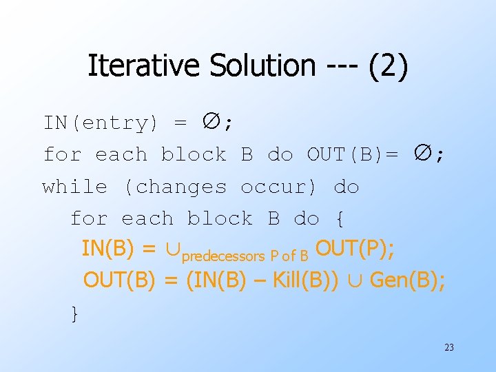 Iterative Solution --- (2) IN(entry) = ∅; for each block B do OUT(B)= ∅;