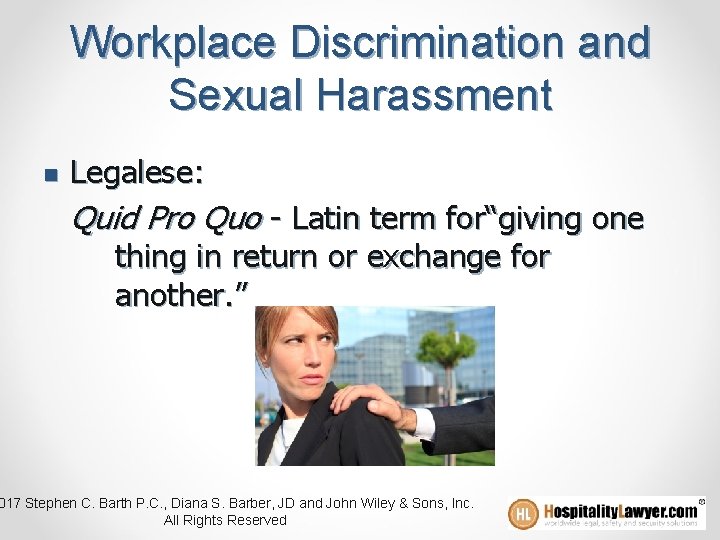 Workplace Discrimination and Sexual Harassment n Legalese: Quid Pro Quo - Latin term for“giving