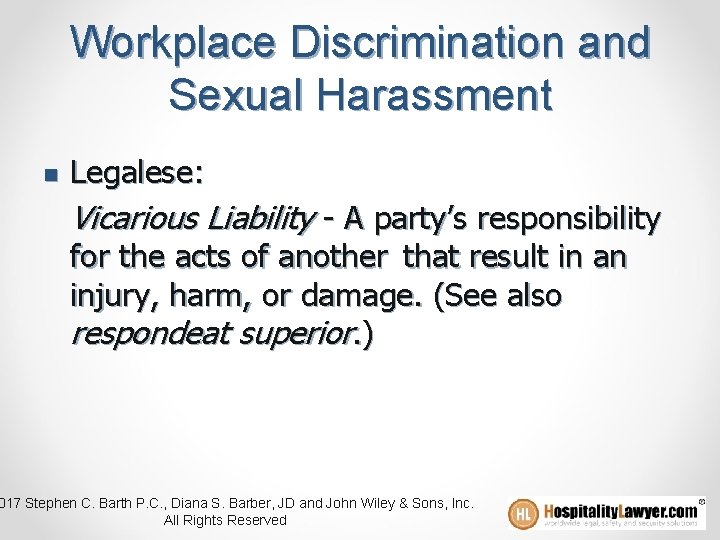 Workplace Discrimination and Sexual Harassment n Legalese: Vicarious Liability - A party’s responsibility for