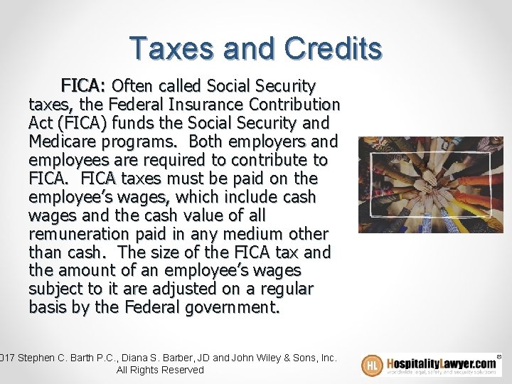 Taxes and Credits FICA: Often called Social Security taxes, the Federal Insurance Contribution Act