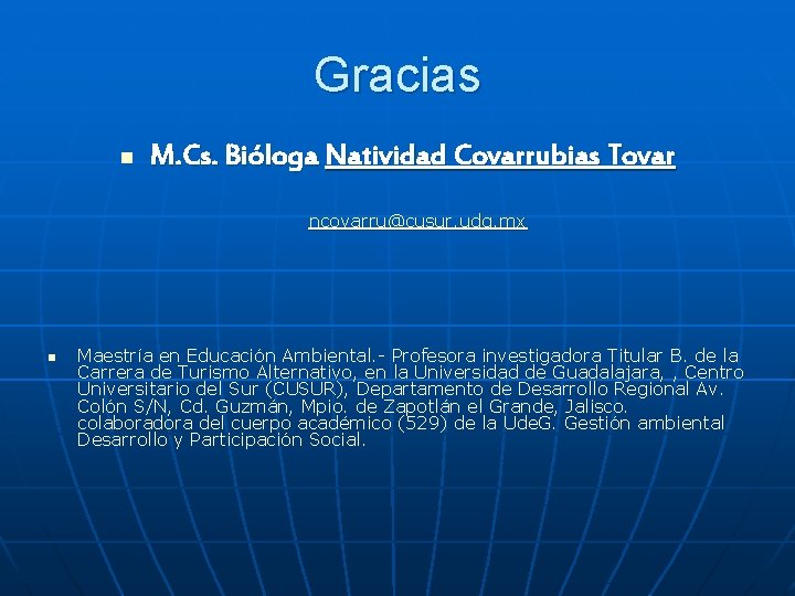 Gracias n M. Cs. Bióloga Natividad Covarrubias Tovar ncovarru@cusur. udg. mx n Maestría en