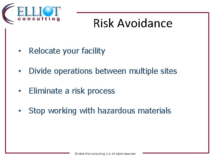 Risk Avoidance • Relocate your facility • Divide operations between multiple sites • Eliminate