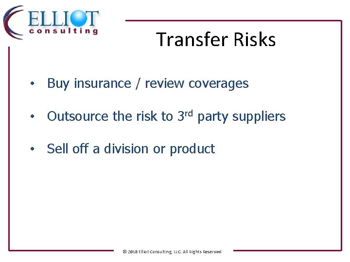 Transfer Risks • Buy insurance / review coverages • Outsource the risk to 3