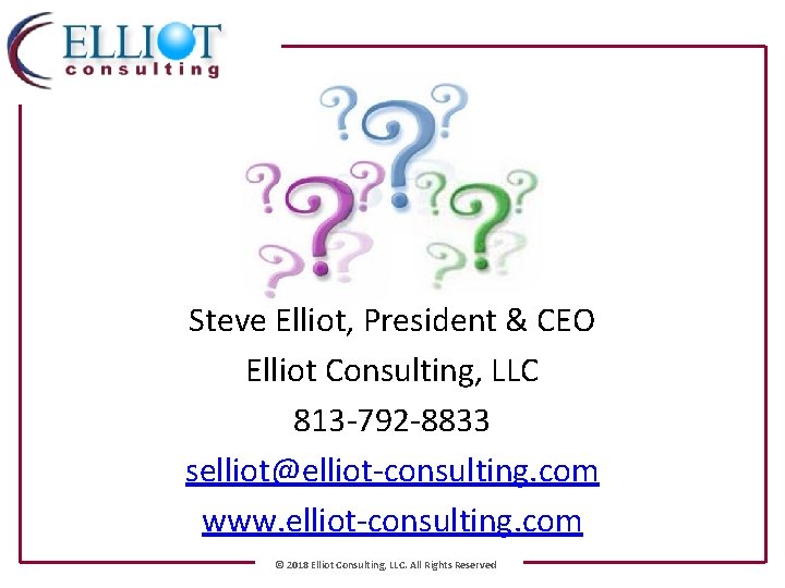 Steve Elliot, President & CEO Elliot Consulting, LLC 813 -792 -8833 selliot@elliot-consulting. com www.