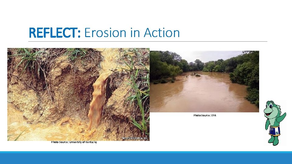 REFLECT: Erosion in Action Photo Source: EPA Photo Source: University of Kentucky 