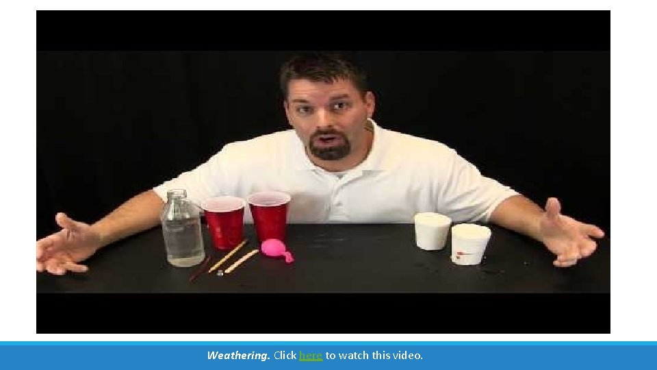 Weathering. Click here to watch this video. 