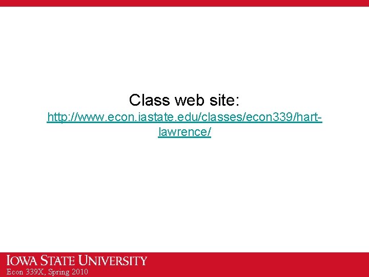 Class web site: http: //www. econ. iastate. edu/classes/econ 339/hartlawrence/ Econ 339 X, Spring 2010