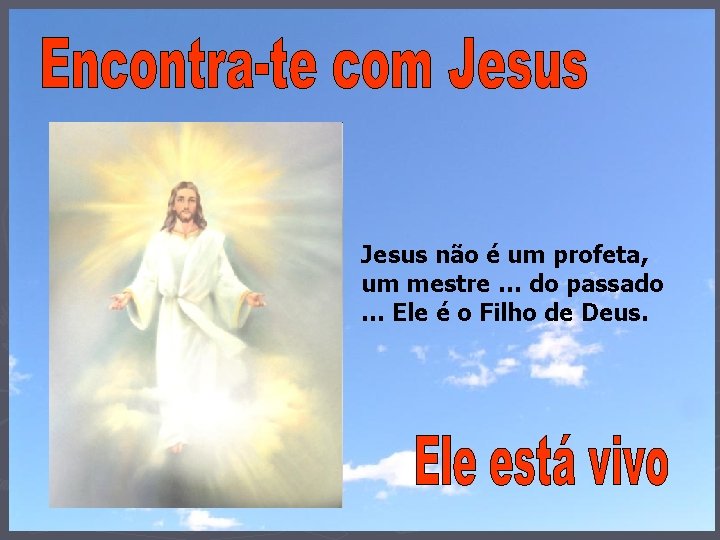 Jesus não é um profeta, um mestre … do passado … Ele é o