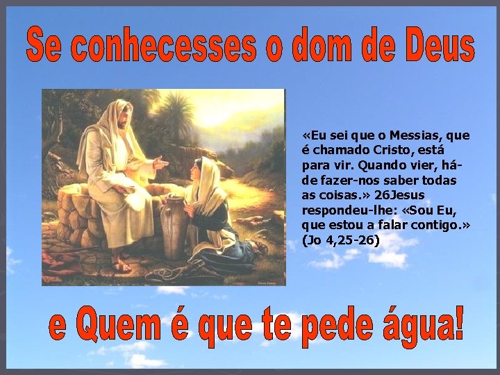  «Eu sei que o Messias, que é chamado Cristo, está para vir. Quando