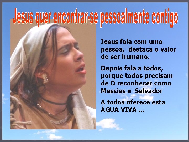 Jesus fala com uma pessoa, destaca o valor de ser humano. Depois fala a