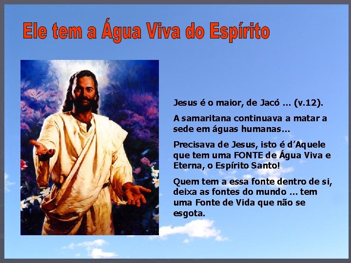 Jesus é o maior, de Jacó … (v. 12). A samaritana continuava a matar