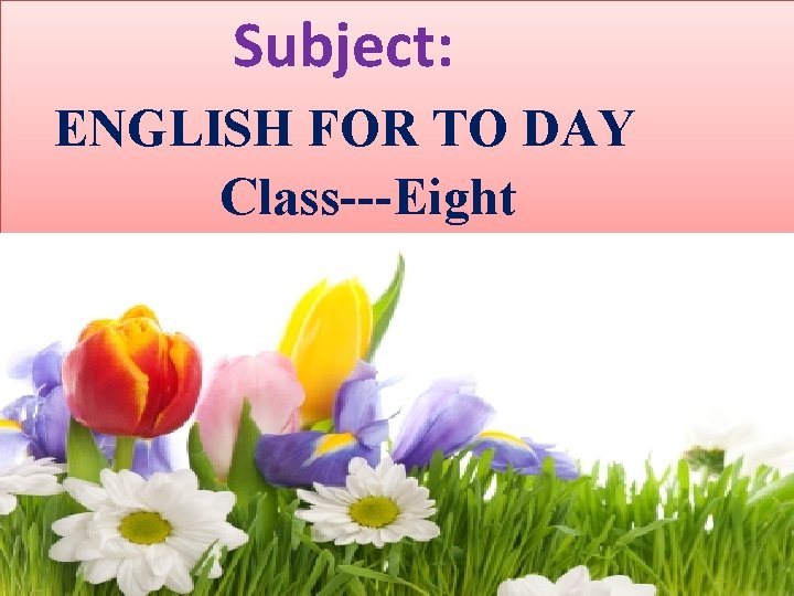 Subject: ENGLISH FOR TO DAY Class---Eight 
