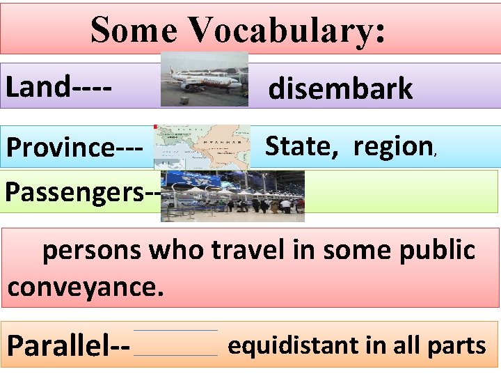 Some Vocabulary: Land---- disembark Province--Passengers--- State, region, persons who travel in some public conveyance.