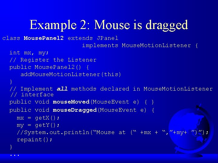 Example 2: Mouse is dragged class Mouse. Panel 2 extends JPanel implements Mouse. Motion.