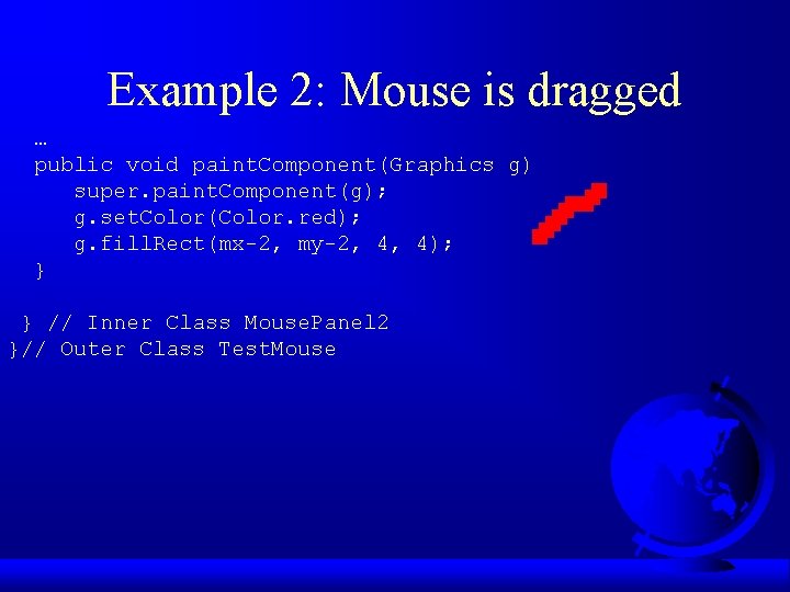Example 2: Mouse is dragged … public void paint. Component(Graphics g) super. paint. Component(g);