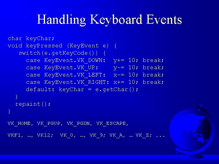 Handling Keyboard Events char key. Char; void key. Pressed (Key. Event e) { switch(e.