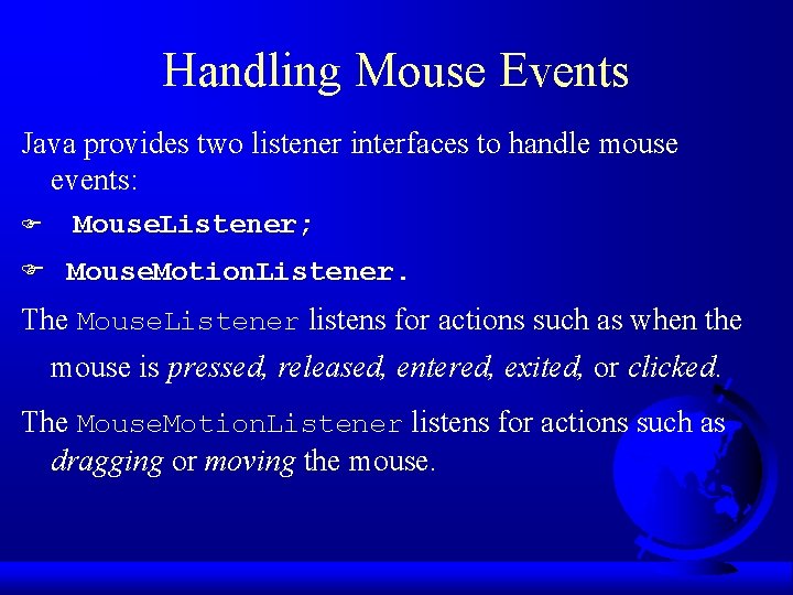 Handling Mouse Events Java provides two listener interfaces to handle mouse events: F Mouse.