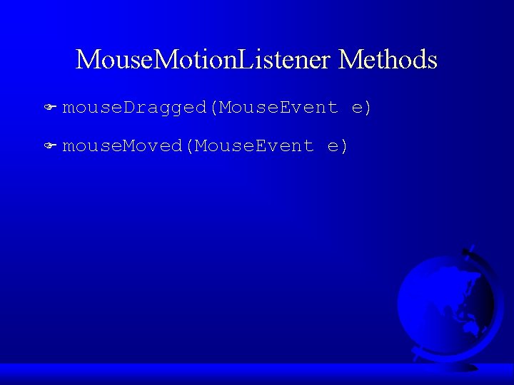 Mouse. Motion. Listener Methods F mouse. Dragged(Mouse. Event e) F mouse. Moved(Mouse. Event e)