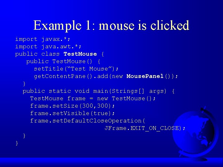 Example 1: mouse is clicked import javax. *; import java. awt. *; public class