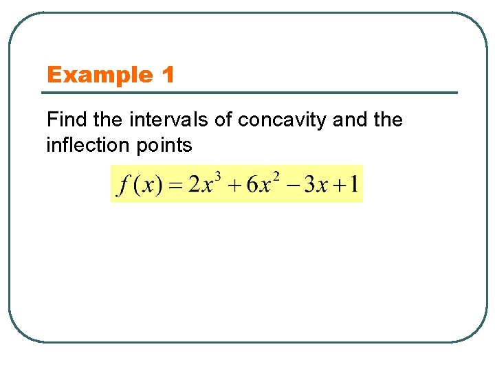 Example 1 Find the intervals of concavity and the inflection points 