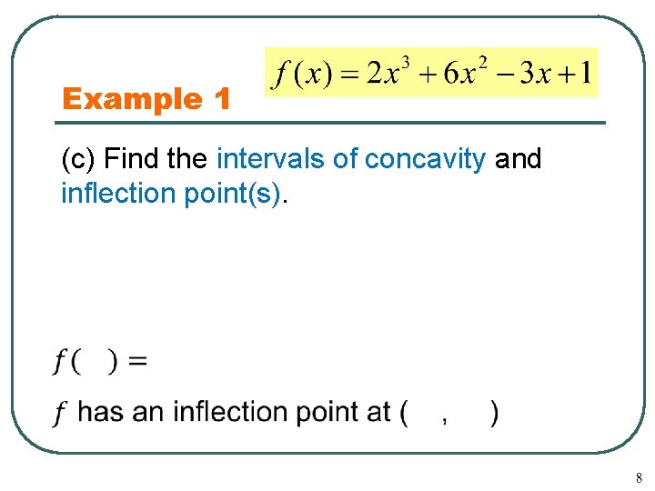 Example 1 (c) Find the intervals of concavity and inflection point(s). 