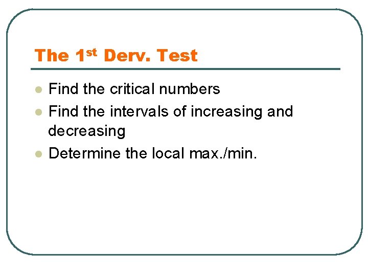 The 1 st Derv. Test l l l Find the critical numbers Find the