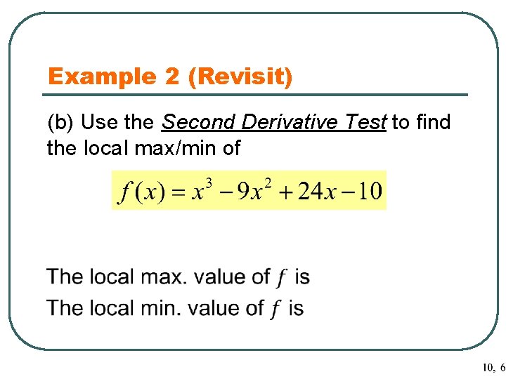 Example 2 (Revisit) (b) Use the Second Derivative Test to find the local max/min