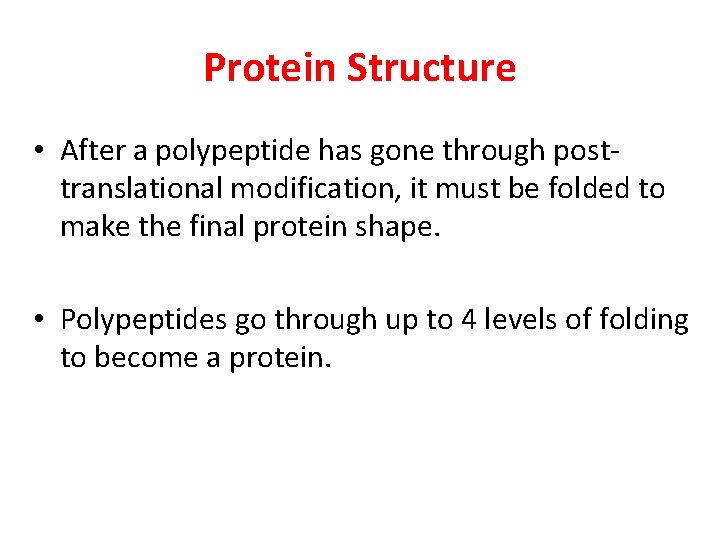 Protein Structure • After a polypeptide has gone through posttranslational modification, it must be