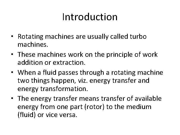Introduction • Rotating machines are usually called turbo machines. • These machines work on