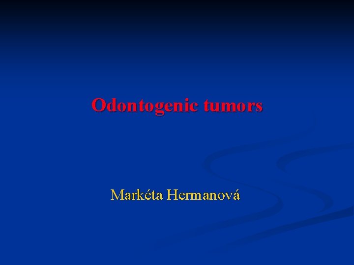 Odontogenic tumors Markéta Hermanová 