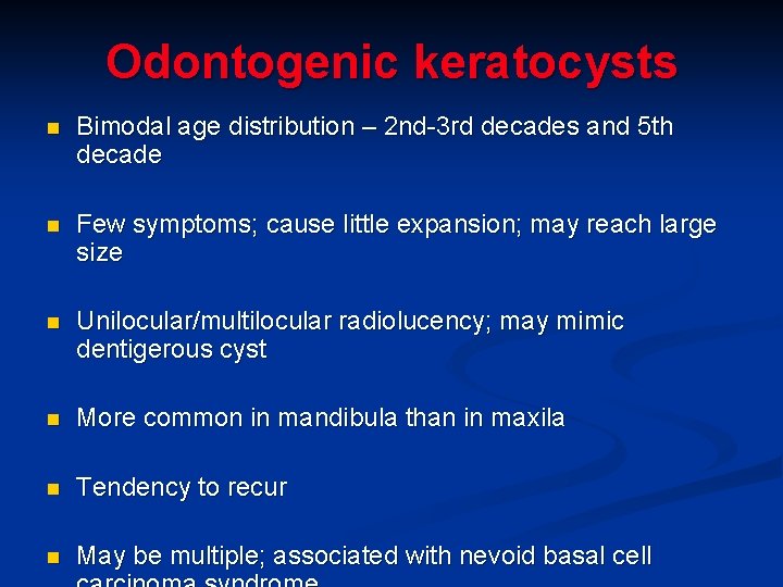 Odontogenic keratocysts n Bimodal age distribution – 2 nd-3 rd decades and 5 th