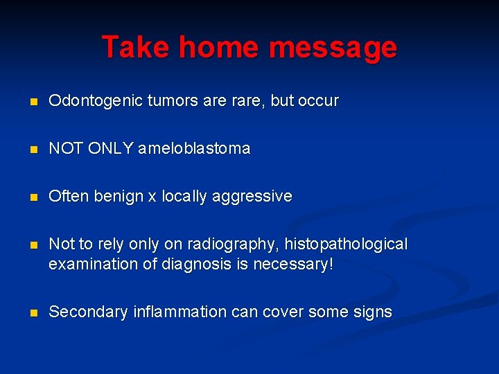 Take home message n Odontogenic tumors are rare, but occur n NOT ONLY ameloblastoma