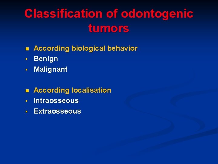 Classification of odontogenic tumors n § § According biological behavior Benign Malignant According localisation