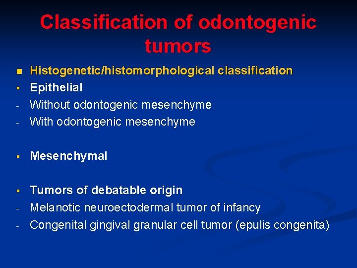 Classification of odontogenic tumors - Histogenetic/histomorphological classification Epithelial Without odontogenic mesenchyme With odontogenic mesenchyme