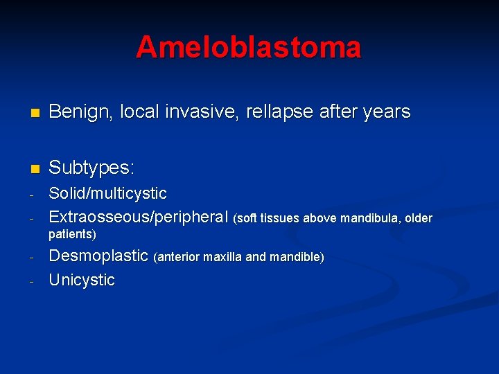 Ameloblastoma n Benign, local invasive, rellapse after years n Subtypes: - Solid/multicystic Extraosseous/peripheral (soft