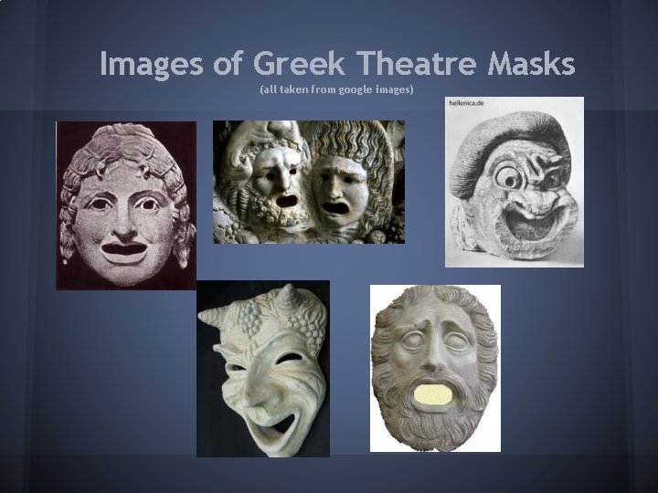 Images of Greek Theatre Masks (all taken from google images) 