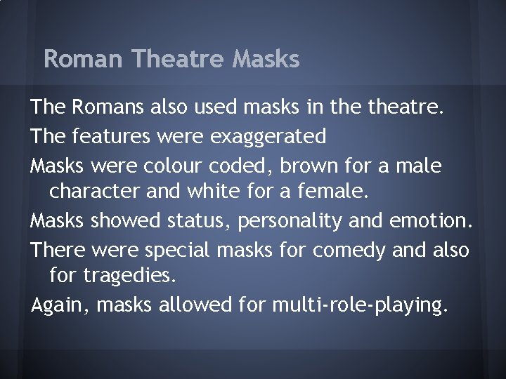 Roman Theatre Masks The Romans also used masks in theatre. The features were exaggerated