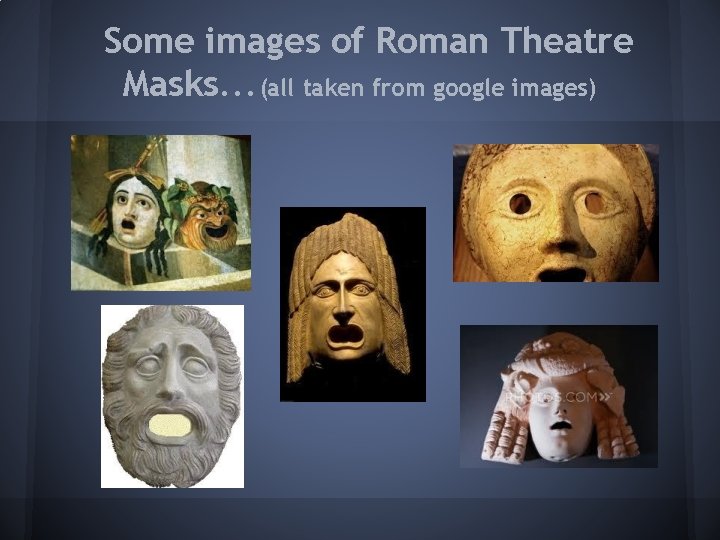 Some images of Roman Theatre Masks. . . (all taken from google images) 
